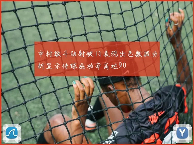 中村敬斗劲射破门表现出色数据分析显示传球成功率高达90
