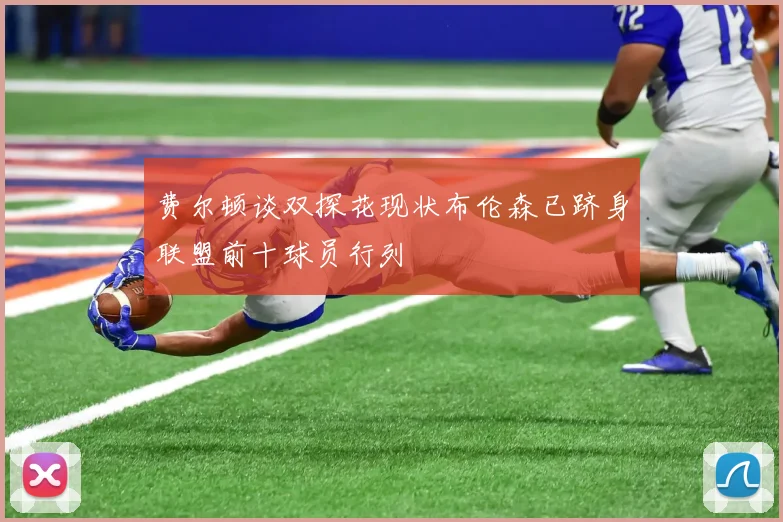 费尔顿谈双探花现状布伦森已跻身联盟前十球员行列
